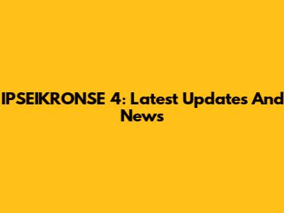 IPSEIKRONSE 4: Latest Updates And News