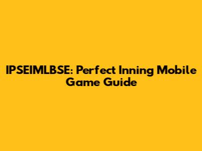IPSEIMLBSE: Perfect Inning Mobile Game Guide