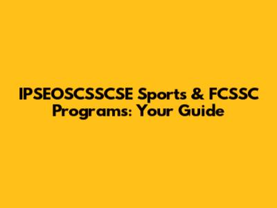 IPSEOSCSSCSE Sports & FCSSC Programs: Your Guide
