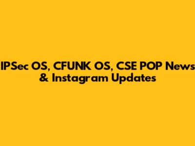 IPSec OS, CFUNK OS, CSE POP News & Instagram Updates