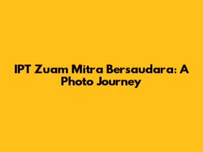 IPT Zuam Mitra Bersaudara: A Photo Journey