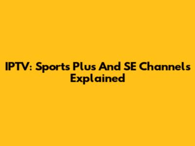 IPTV: Sports Plus And SE Channels Explained