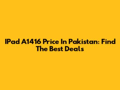 IPad A1416 Price In Pakistan: Find The Best Deals