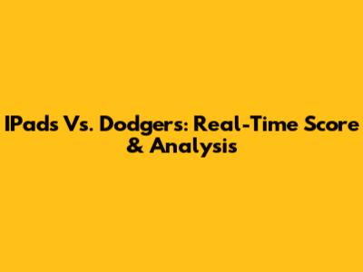 IPads Vs. Dodgers: Real-Time Score & Analysis