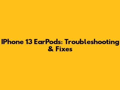 IPhone 13 EarPods: Troubleshooting & Fixes