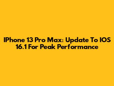 IPhone 13 Pro Max: Update To IOS 16.1 For Peak Performance