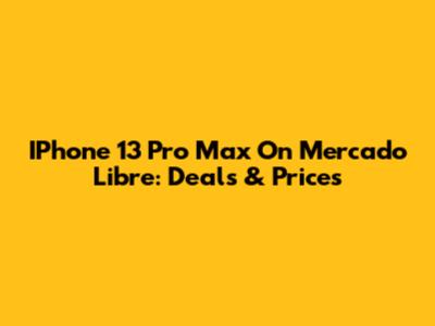 IPhone 13 Pro Max On Mercado Libre: Deals & Prices