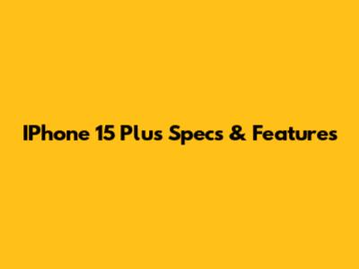 IPhone 15 Plus Specs & Features