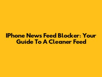 IPhone News Feed Blocker: Your Guide To A Cleaner Feed