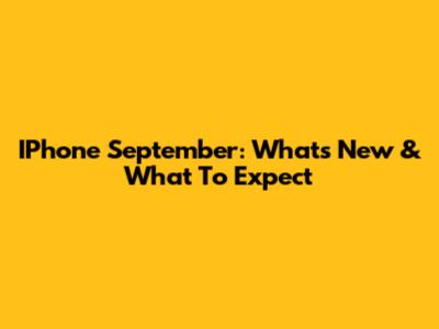 IPhone September: What's New & What To Expect