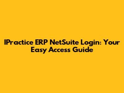 IPractice ERP NetSuite Login: Your Easy Access Guide
