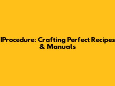 IProcedure: Crafting Perfect Recipes & Manuals