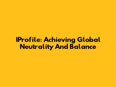IProfile: Achieving Global Neutrality And Balance