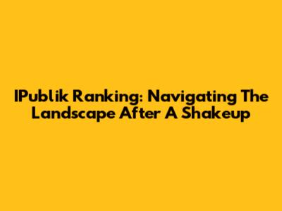 IPublik Ranking: Navigating The Landscape After A Shakeup