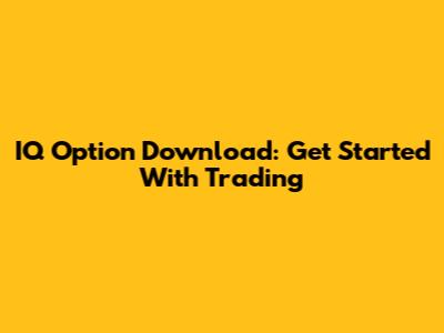 IQ Option Download: Get Started With Trading