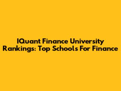 IQuant Finance University Rankings: Top Schools For Finance