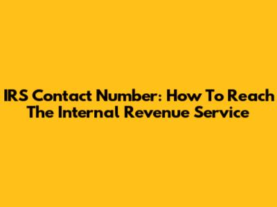 IRS Contact Number: How To Reach The Internal Revenue Service
