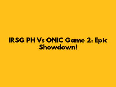 IRSG PH Vs ONIC Game 2: Epic Showdown!