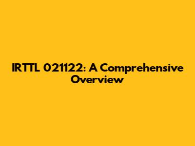 IRTTL 021122: A Comprehensive Overview