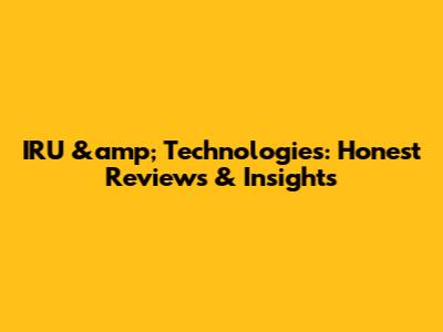IRU &amp; Technologies: Honest Reviews & Insights