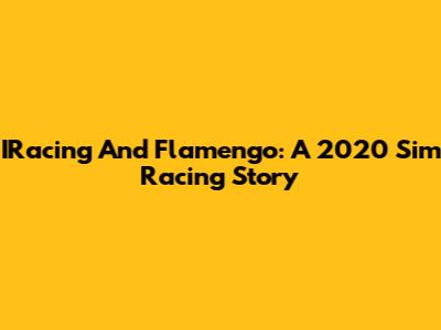 IRacing And Flamengo: A 2020 Sim Racing Story
