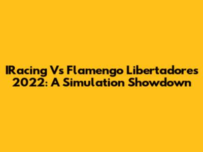 IRacing Vs Flamengo Libertadores 2022: A Simulation Showdown