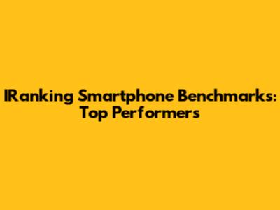 IRanking Smartphone Benchmarks: Top Performers