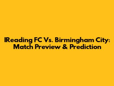 IReading FC Vs. Birmingham City: Match Preview & Prediction