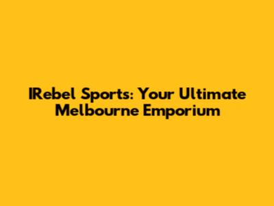 IRebel Sports: Your Ultimate Melbourne Emporium
