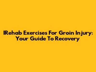 IRehab Exercises For Groin Injury: Your Guide To Recovery