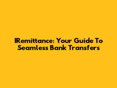 IRemittance: Your Guide To Seamless Bank Transfers