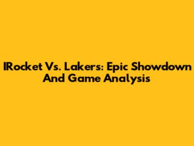 IRocket Vs. Lakers: Epic Showdown And Game Analysis
