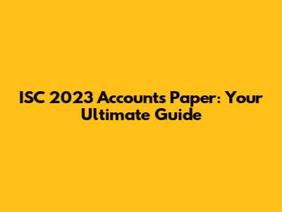 ISC 2023 Accounts Paper: Your Ultimate Guide