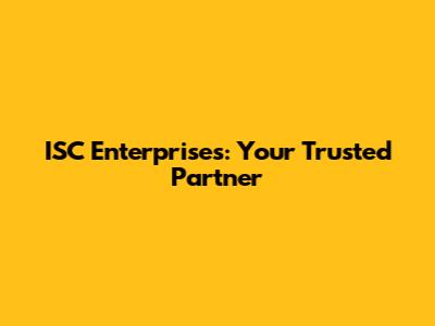 ISC Enterprises: Your Trusted Partner