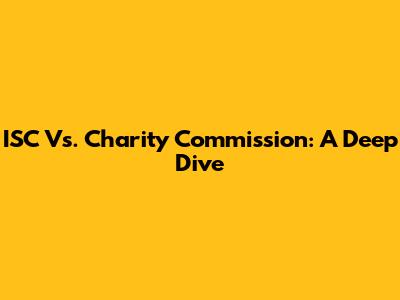 ISC Vs. Charity Commission: A Deep Dive