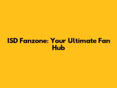 ISD Fanzone: Your Ultimate Fan Hub