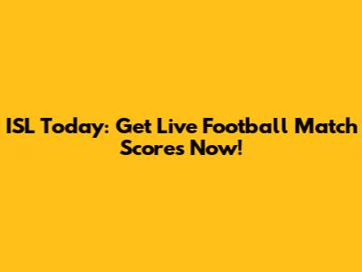 ISL Today: Get Live Football Match Scores Now!