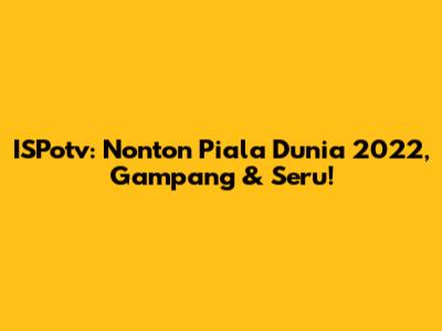 ISPotv: Nonton Piala Dunia 2022, Gampang & Seru!
