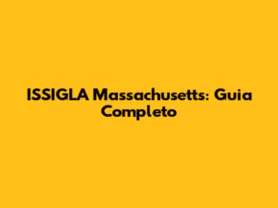 ISSIGLA Massachusetts: Guia Completo