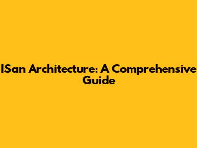 ISan Architecture: A Comprehensive Guide