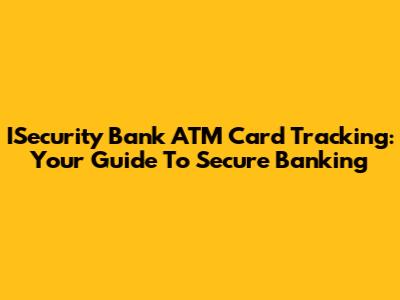 ISecurity Bank ATM Card Tracking: Your Guide To Secure Banking