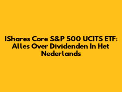 IShares Core S&P 500 UCITS ETF: Alles Over Dividenden In Het Nederlands