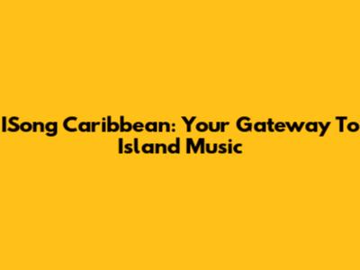 ISong Caribbean: Your Gateway To Island Music