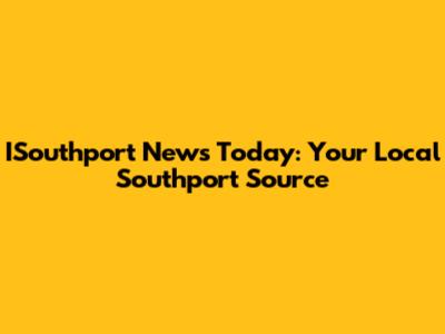 ISouthport News Today: Your Local Southport Source