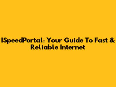 ISpeedPortal: Your Guide To Fast & Reliable Internet