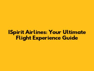 ISpirit Airlines: Your Ultimate Flight Experience Guide