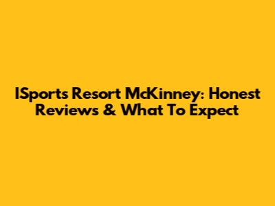 ISports Resort McKinney: Honest Reviews & What To Expect