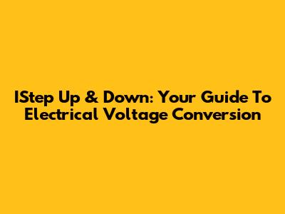 IStep Up & Down: Your Guide To Electrical Voltage Conversion