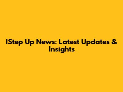 IStep Up News: Latest Updates & Insights