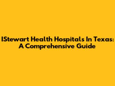 IStewart Health Hospitals In Texas: A Comprehensive Guide